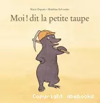 Moi ! dit la petite taupe