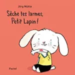 Sèche tes larmes, Petit Lapin !