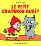 Le petit chaperon quoi ?