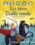 Les héros de la Table ronde racontés aux enfants
